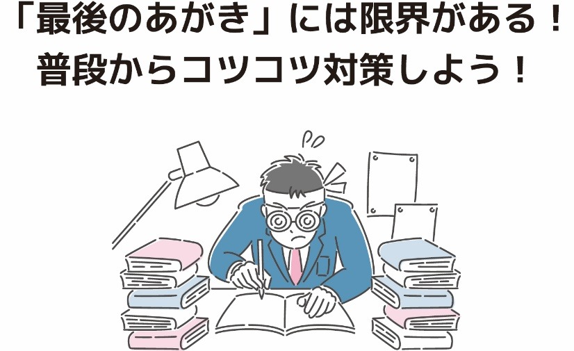「最後のあがき」には限界がある! 普段からコツコツ対策しよう!