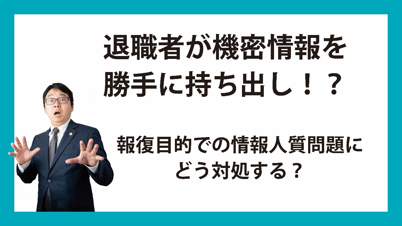 退職者が機密情報を勝手に持ち出し!?報復目的での情報人質問題にどう対処する?