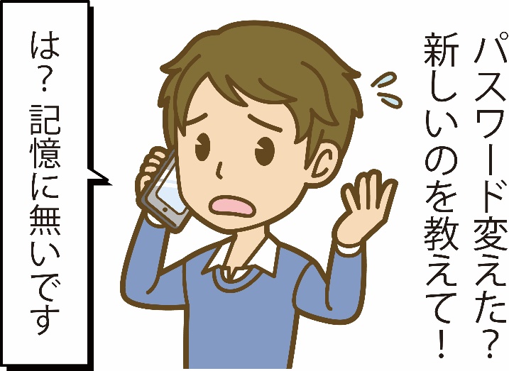 パスワード変えた?新しいの教えて!返答は、「記憶にありません」