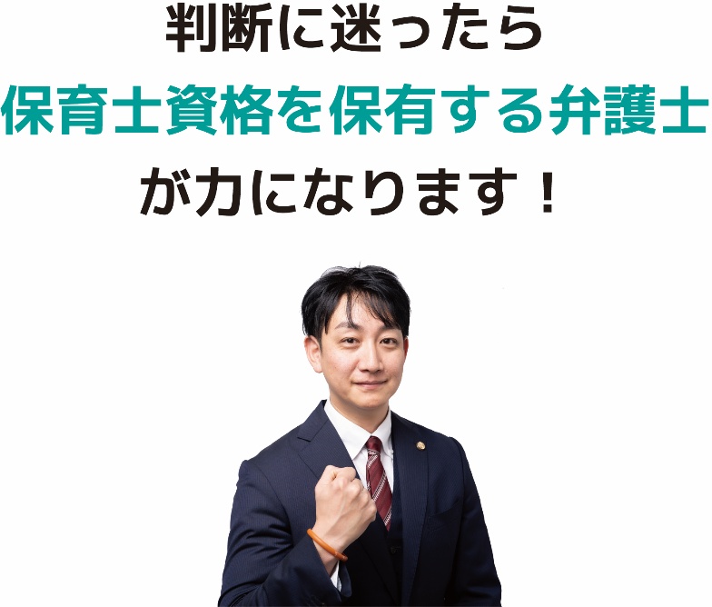 判断に迷ったら、保育士資格を保有する弁護士が力になります！