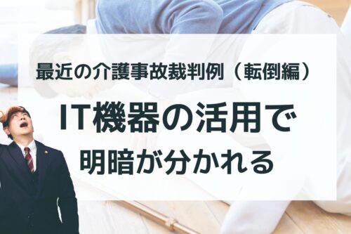 最近の介護事故裁判例(転倒編)IT機器の活用で明暗が分かれる