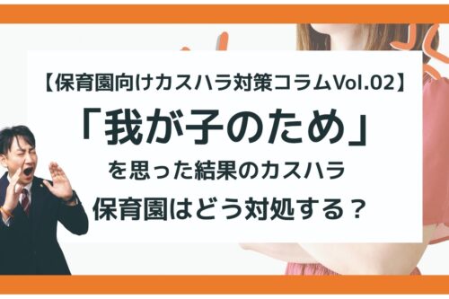 【保育園向けカスハラ対策コラムVol.02】 「我が子のため」を思った結果のカスハラ 保育園はどう対処する?